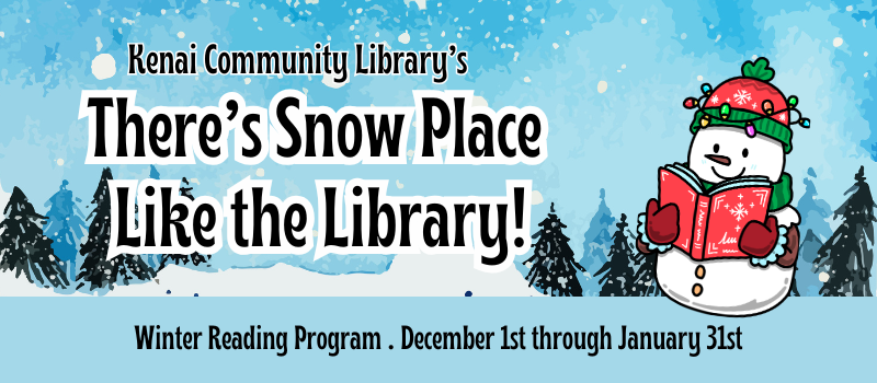 Winter scene and a snowman. Text: Kenai Community Library's There's snow place like the library! Winter Reading Program. December 1st through January 31st